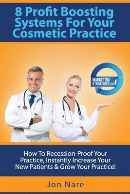Jon Nare - 8 Profit Boosting Systems For Your Cosmetic Practice: How To Recession-Proof Your Practice, Instantly Increase Your New Patients & Grow Your Practice, Häftad