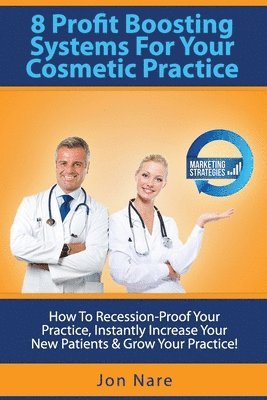 8 Profit Boosting Systems For Your Cosmetic Practice: How To Recession-Proof Your Practice, Instantly Increase Your New Patients & Grow Your Practice 1