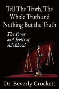 bokomslag Tell The Truth, The Whole Truth, and Nothing But The Truth: The Power and Perils of Adulthood