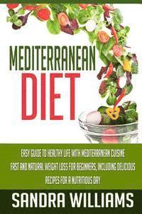 bokomslag Mediterranean Diet: Easy Guide To Healthy Life With Mediterranean Cuisine, Fast And Natural Weight Loss For Beginners, Including Delicious