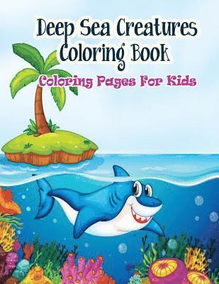 Coloring Pages For Kids Deep Sea Creatures Coloring Book: Coloring Books for Kids 1