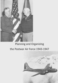 bokomslag Planning and Organizing the Postwar Air Force 1943-1947