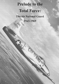 Prelude to the Total Force: The Air National Guard 1943-1969
