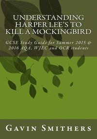bokomslag Understanding Harper Lee's To Kill a Mockingbird: GCSE Study Guide for Summer 2015 & 2016 AQA, WJEC and OCR students
