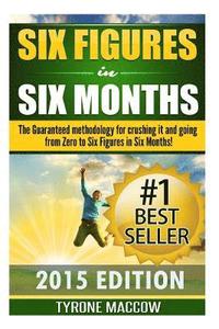 bokomslag Six Figures in Six Months: The Guaranteed methodology for crushing it and going from Zero to Six Figures in Six Months!