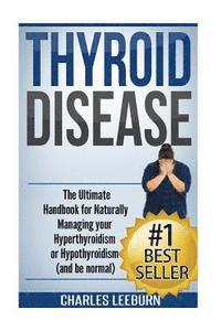 bokomslag Thyroid Disease: The Ultimate Handbook for Naturally Managing your Hyperthyroidism or Hypothyroidism (a nd be normal)
