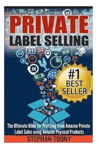 bokomslag Private Label Selling: The Ultimate Bible for Profiting from Amazon Private Label Sales using Amazon Physical Products