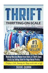 bokomslag Thrift: Making Massive Money from items at Thrift Store Prices by Selling them for Huge Retail Profits