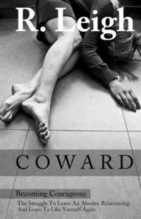 bokomslag Coward: Becoming Courageous: The Struggle to Leave an Abusive Relationship and Learn to Like Yourself Again