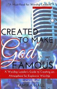 bokomslag Created to Make God Famous: A Worship Leader's Guide to Creating an Atmosphere for Explosive Worship
