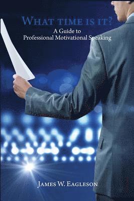 bokomslag What Time Is It?: A Guide to Professional Motivational Speaking