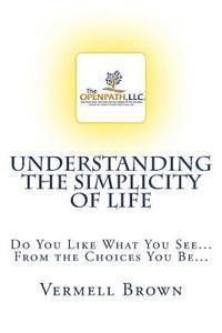bokomslag Understanding the Simplicity of Life: Do You Like What You See...From the Choices You Be...