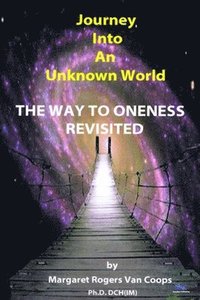 bokomslag Journey Into An Unknown World: The Way To Oneness Revisited