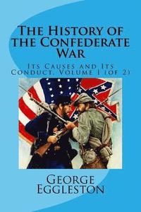 bokomslag The History of the Confederate War: Its Causes and Its Conduct, Volume I (of 2)