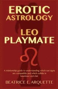 bokomslag Erotic Astrology: Leo Playmate: A relationship guide to understanding which sun signs are compatible and which collide in luxurious Leo'