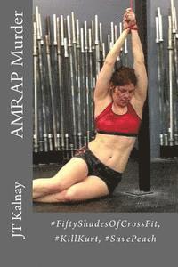 Jt Kalnay - AMRAP Murder: #FiftyShadesOfCrossFit #KillKurt #SavePeach, Häftad