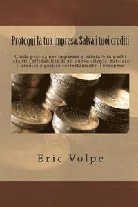 bokomslag Proteggi la tua impresa. Salva i tuoi crediti: Guida pratica per imparare a valutare in pochi istanti l'affidabilità di un nuovo cliente, tutelare il