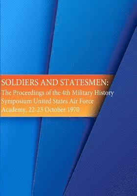 bokomslag Soldiers and Statesmen: The Proceedings of the 4th Military History Symposium United States Air Force Academy, 22-23 October 1970