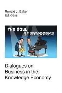 Ed Kless, Ronald J. Baker - The Soul of Enterprise: Dialogues on Business in the Knowledge Economy, Häftad