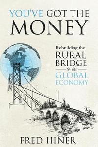 bokomslag You Got The Money: Rebuilding the Rural Bridge to the Global Economy