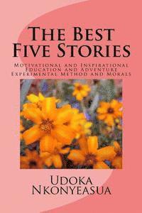 The Best Five Stories: Motivational and Inspirational Education and Adventure Experimental Method and Morals 1