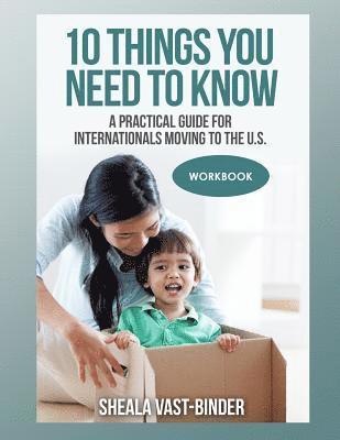 10 Things You Need to Know: A Practical Guide for Internationals Moving to the U.S. Workbook 1