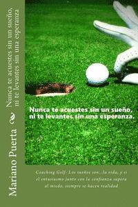 bokomslag Nunca te acuestes sin un sueño, ni te levantes sin una esperanza: Coaching Golf: Los sueños son...la vida, y si el entusiasmo junto con la confianza s