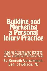 bokomslag Building and Marketing a Personal Injury Practice: Building and Marketing a Personal Injury Practice: Tips for a Better Practice and forms for attorne