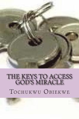 bokomslag The Keys to Access God's Miracle: Changing Situations by the Power of God