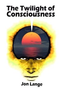 bokomslag The Twilight of Consciousness: Towards a Better Understanding of Crossing the Abyss