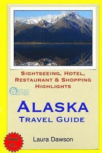 bokomslag Alaska Travel Guide: Sightseeing, Hotel, Restaurant & Shopping Highlights