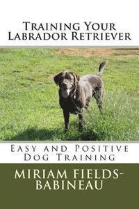 bokomslag Training Your Labrador Retriever: Easy and Positive Dog Training