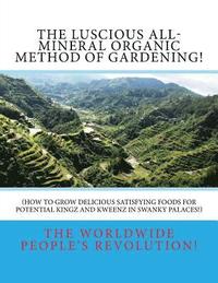 bokomslag The LUSCIOUS All-Mineral Organic Method of Gardening!: How to Grow DELICIOUS Satisfying Foods!