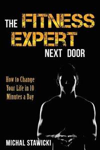 bokomslag The Fitness Expert Next Door: How to Set and Reach Realistic Fitness Goals in 10 Minutes a Day