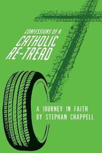 Confessions of a Catholic Re-tread: A Journey In Faith 1