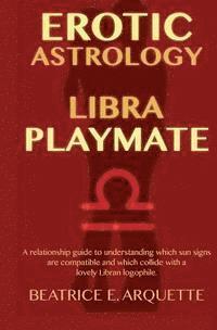 bokomslag Erotic Astrology: Libra Playmate: A relationship guide to understanding which sun signs are compatible and which collide with a lovely Libran logophil