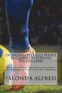 bokomslag Dodging Pitfalls While Building Pathways to Success!: Don't Let Your Circumstances Limit the Opportunity to be Successful