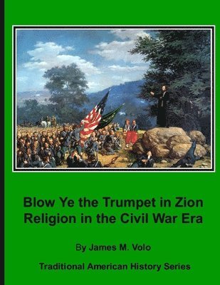 James M. Volo - Blow Ye the Trumpet in Zion: Religion in the Civil War Era, Häftad