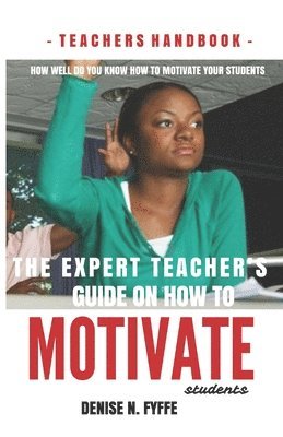 bokomslag The Expert Teacher's Guide on How to Motivate Students