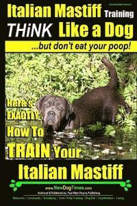 bokomslag Italian Mastiff, Italian Mastiff Training Think Like a Dog...but don't eat your poop!: Here's EXACTLY How to TRAIN Your Italian Mastiff