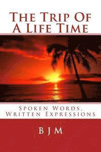 B. J. M - The Trip Of A Life Time: Spoken Words, Written Expressions, Häftad