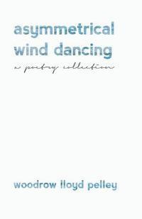 bokomslag Asymmetrical Wind Dancing: a poetry collection