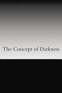 bokomslag The Concept of Darkness: Awareness and Mastery of fear, defeat, and death