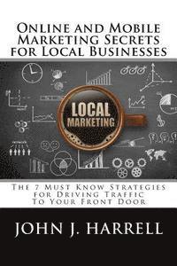 bokomslag Online and Mobile Marketing Secrets for Local Businesses: The 7 Must Know Strategies for Driving Traffic To Your Front Door