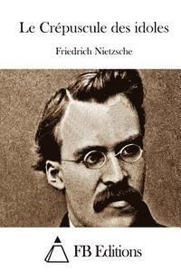 Friedrich Wilhelm Nietzsche, Fb Editions - Le Crépuscule des idoles, Häftad