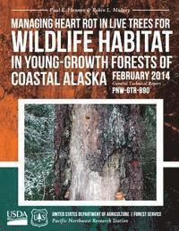 bokomslag Managing Heart Rot in Live Trees for Wildlife Habitat in Young-Growth Forests of Coastal Alaska
