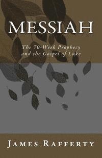 James Rafferty - Messiah: The 70-Week Prophecy and the Gospel of Luke, Häftad