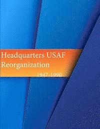 Headquarters, USAF Reorganization 1947-1990 1