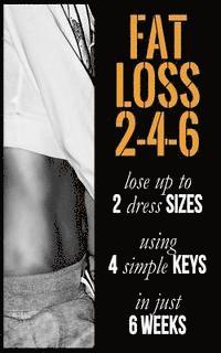 bokomslag Fat Loss 2-4-6: Lose up to 2 Sizes Using 4 Keys in just 6 Weeks