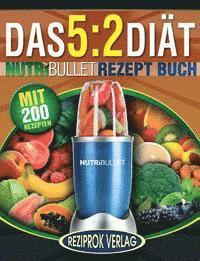 bokomslag Das 5: 2 Diät Nutribullet Rezept Buch: 200 leckere 5:2 NutriBullet Diätrezepte mit wenig Kalorien und viel Eiweiß - für Frauen und Männer